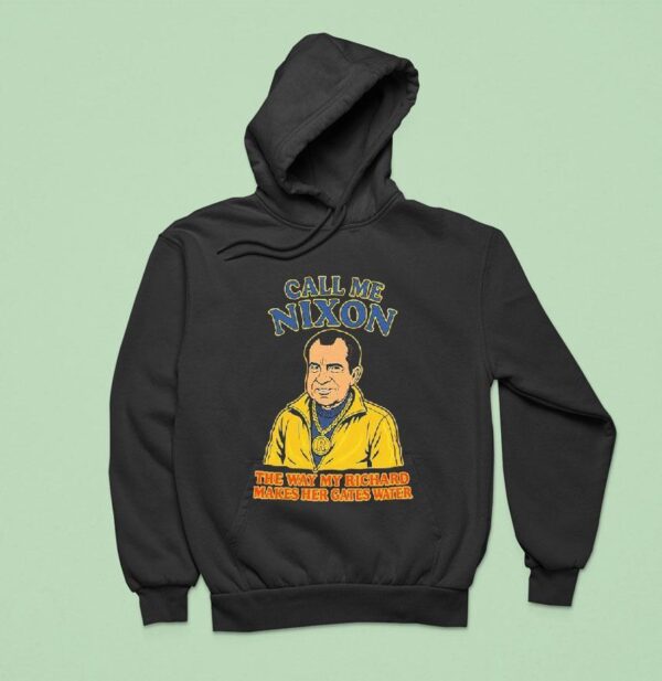 Richard Nixon Call Me Nixon The Way My Richard Makes Her Gates Water Hoodie