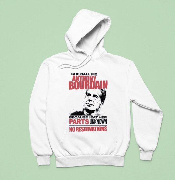 She Call Me Anthony Bourdain Because I Eat Her Parts Unknown No Reservation Hoodie