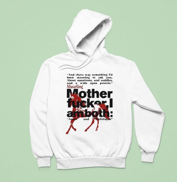 Shearling Mother Fucker I Am Both Amen And Hallelujah And There Was Something I D Been Meaning To Ask You About Equations And Saddles And A Wide Open Prairie Hoodie