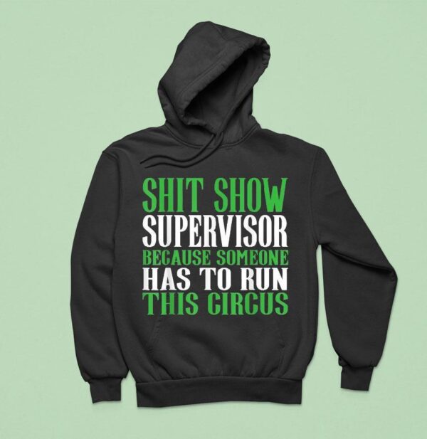 Shit Show Supervisor Because Someone Has To Run This Circus Hoodie