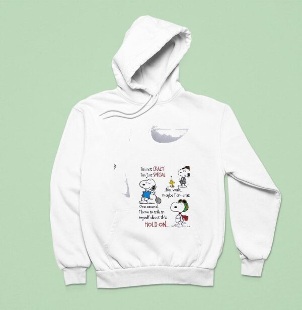 Snoopy I M Not Crazy Im Just Special No Wait Maybe I Am Crazy One Second Hoodie