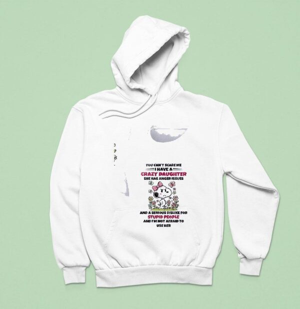 Snoopy You Can T Scare Me I Have A Crazy Daughter She Has Anger Issues Hoodie