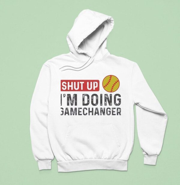 Softball Shut Up I M Going Gamechanger Hoodie