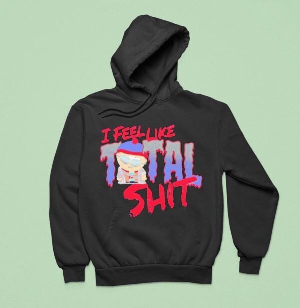 South Park I Feel Like Total Shit Stan Hoodie