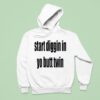 Start Diggin In Yo Butt Twin Hoodie