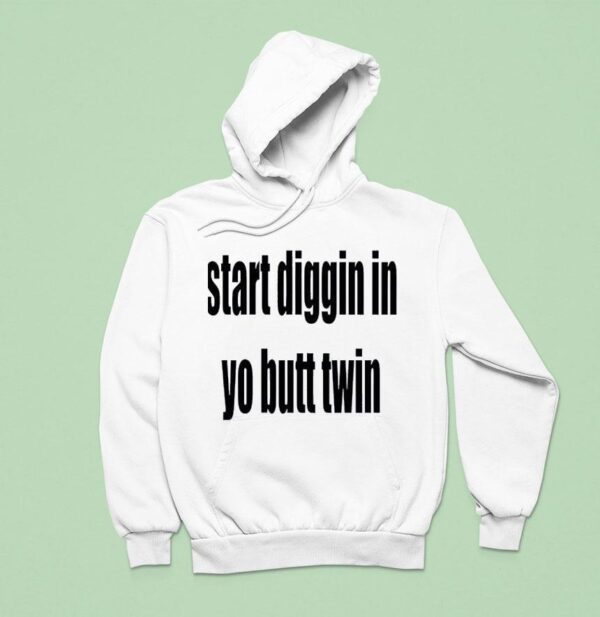 Start Diggin In Yo Butt Twin Hoodie