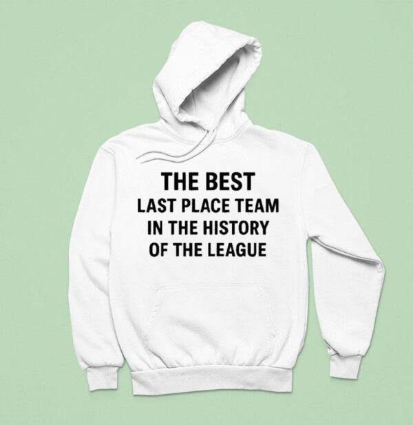 The Best Last Place Team In The History Of The League Hoodie