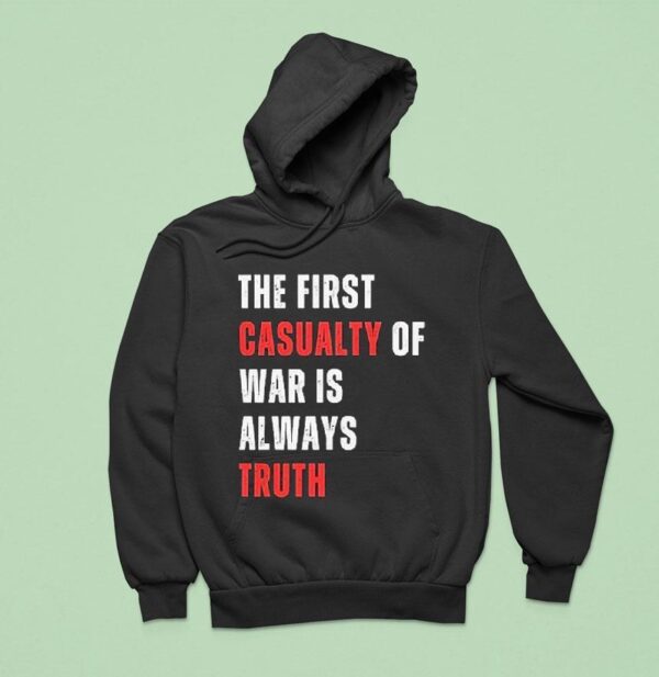 The First Casualty Of War Is Always Truth Hoodie