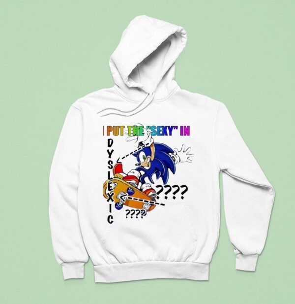The Hedgehog I Put The Sxy In Dyslexic Hoodie