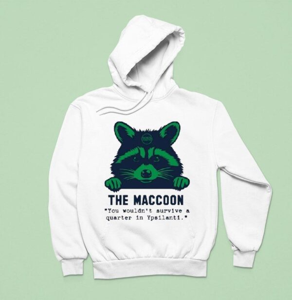 The Maccoon You Wouldn T Survive A Quarter In Ypsilanti Hoodie