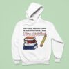 The Only Thing I Know Is Sucking Penis I Was Dome Schooled Giving Head Sloppy Toppy Books Hoodie