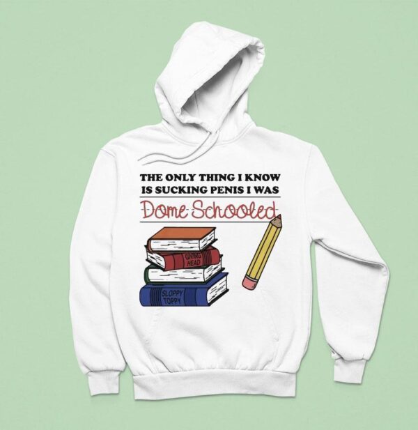 The Only Thing I Know Is Sucking Penis I Was Dome Schooled Giving Head Sloppy Toppy Books Hoodie