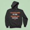 The Players Bring The Fans Now Bring Them Their Bags Hoodie