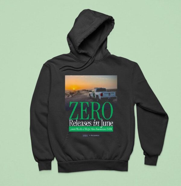 The White House Zero Releases In June Lowest Month Of Illegal Alien Encounters Ever Hoodie