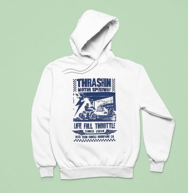 Thrashin Motor Speedway Life Full Throttle Tech Circle Moorpark Ca Since Hoodie