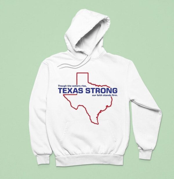Through The Waters Rise Texas Strong Our Faith Stands Firm Map Hoodie