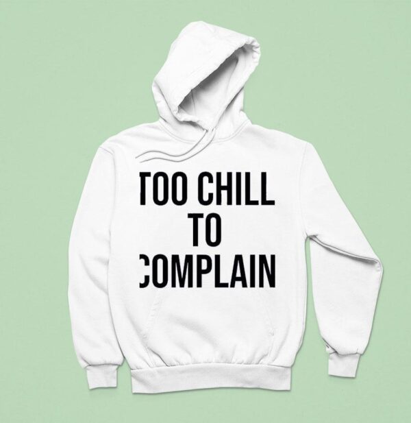 Too Chill To Complain Hoodie