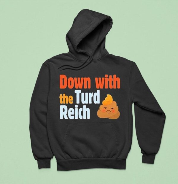 Trump Down With The Turd Reich Shi Hoodie