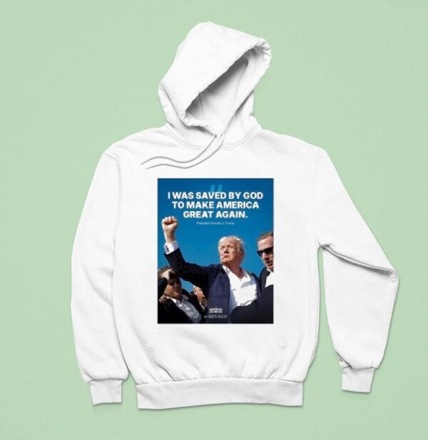 Trump I Was Saved By God To Make America Great Again Hoodie