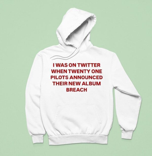 Twenty One Pilots I Was On Twitter When Announced Their New Album Breach Hoodie