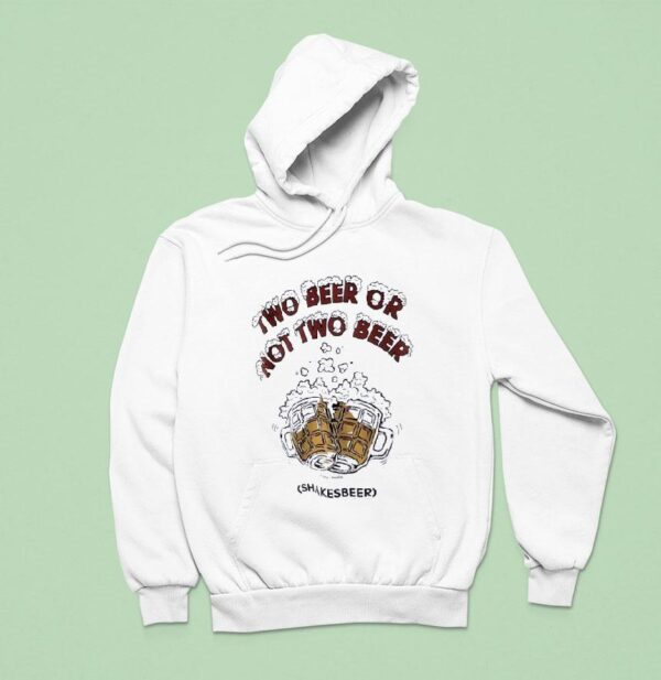Two Beer Or Not Two Beer Shakes Beer Hoodie