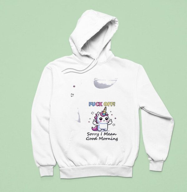 Unicorn Fuck Off Sorry I Mean Good Morning Hoodie