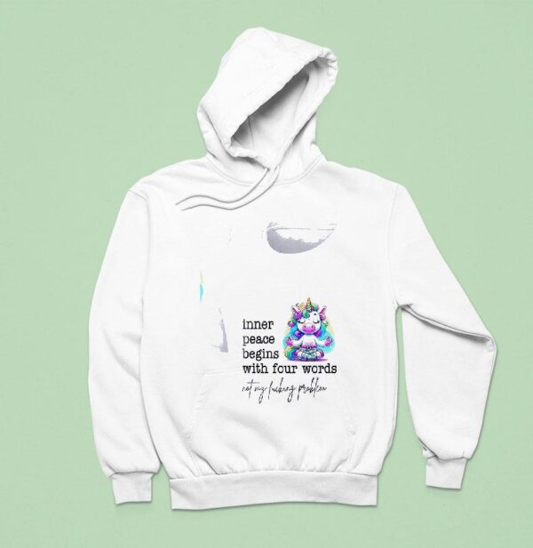 Unicorn Inner Peace Begins With Four Words Not My Fucking Problem Hoodie