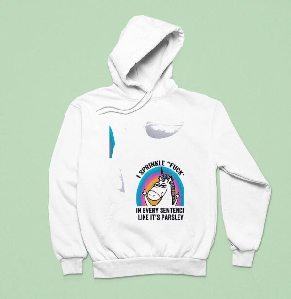 Unicorn Sprinkl E Fuck In Every Sentence Like It S Parsley Hoodie
