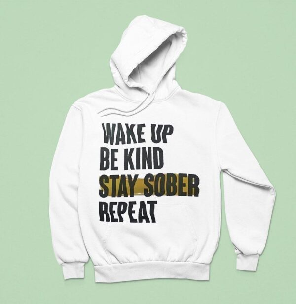 Wake Up Be Kind Stay Sober Repea Hoodie