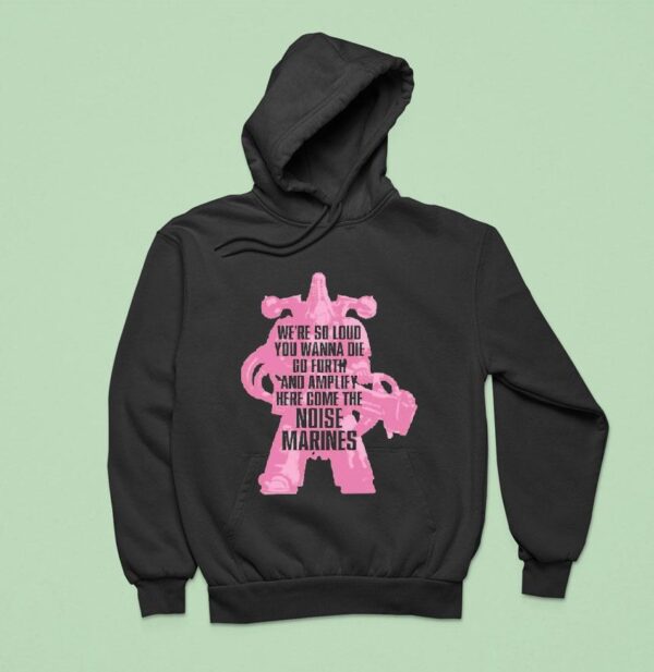 Warhammer Emperor S Children We Re So Loud You Wanna Die Go Forth And Amplify Here Come The Noise Marines Hoodie