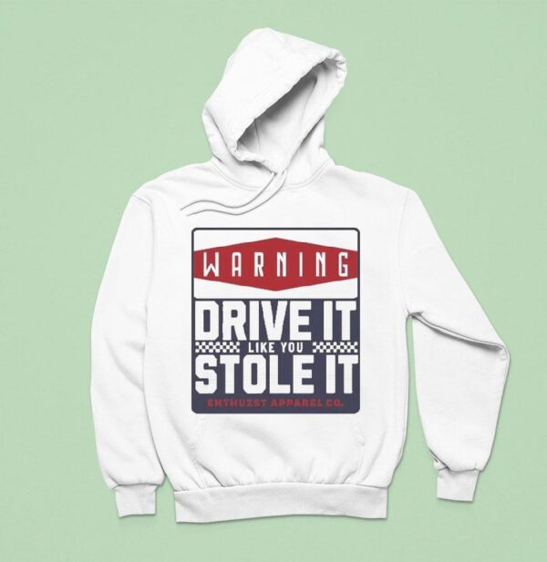Warning Drive It Like You Stole It Enthuzs Hoodie