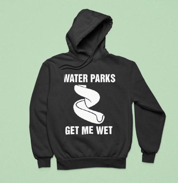 Water Parks Get Me We Hoodie
