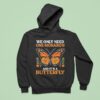 We Only Need One Monarch And Its A Butterfly Hoodie