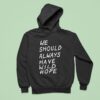 We Should All Have Wild Hope Hoodie