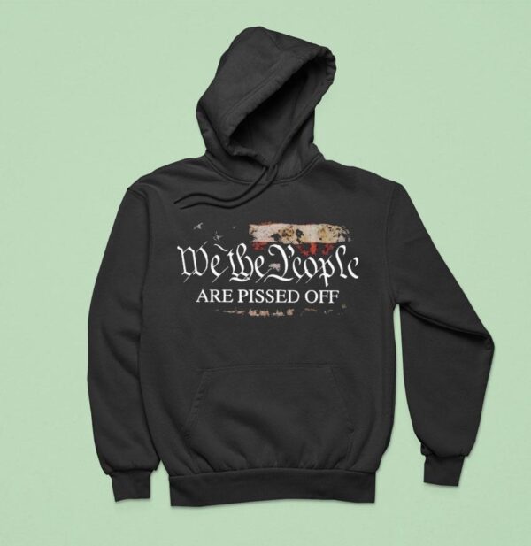 We The People Are Pissed Off Hoodie