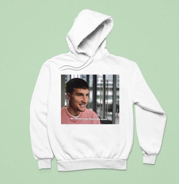 We Wanted To Be Historically Drunk Hoodie