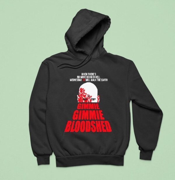 Wednesday When There S No More Room In Hell Will Walk The Earth Gimme Gimme Bloodshed Hoodie