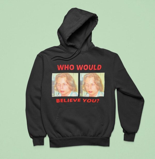 Who Would Believe You Hoodie