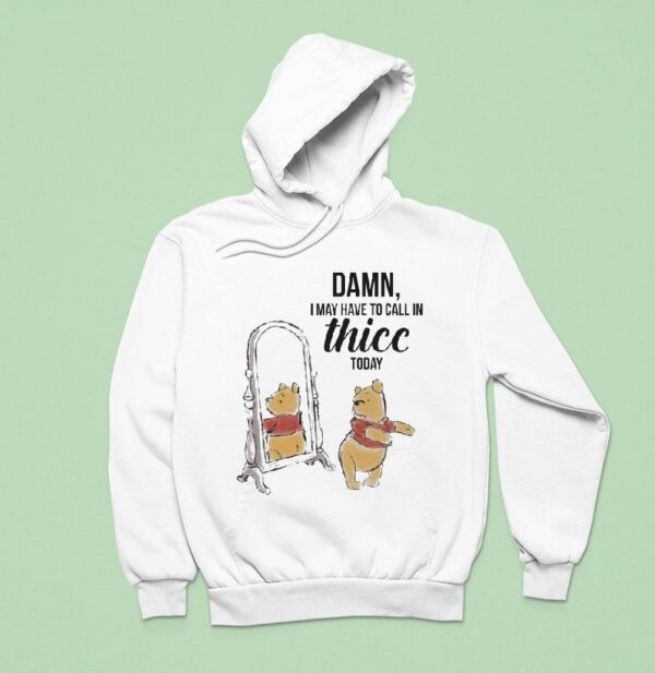 Winnie The Pooh Damn I May Have To Call In Thicc Today Bear Hoodie