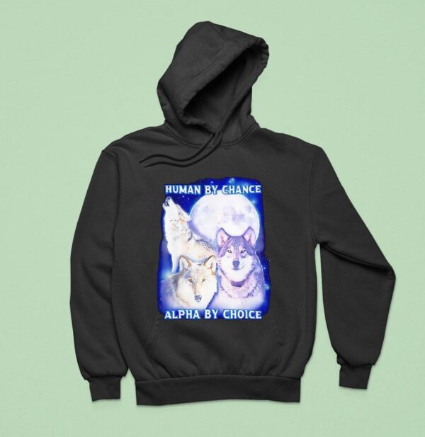 Wolf Human By Chance Alpha By Choice Hoodie