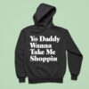Yo Daddy Wanna Take Me Shoppin Hoodie