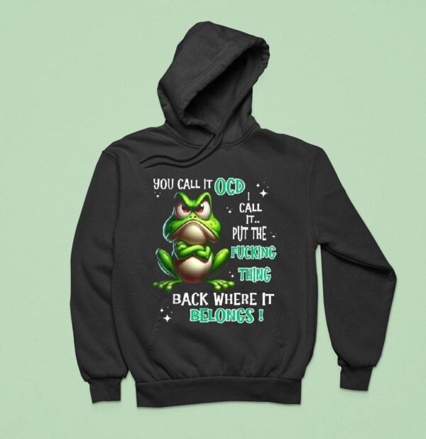 You Call It Ocd I Call It Put The Fucking Thing Back Where It Belongs Frog Hoodie