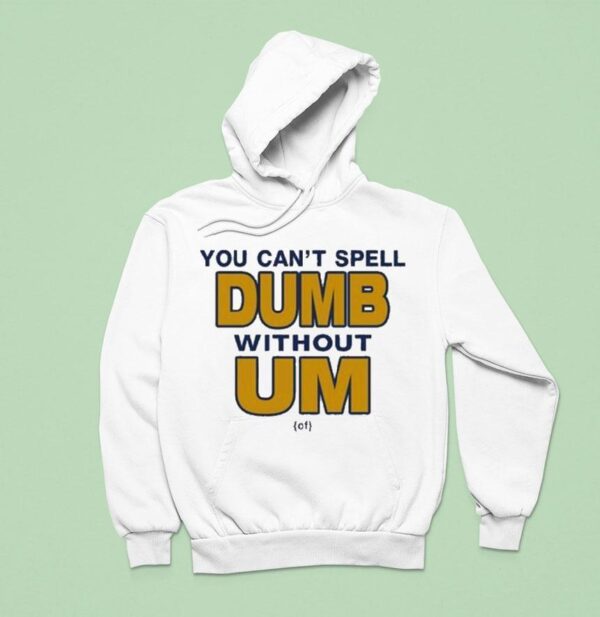 You Can T Spell Dumb Without Um Of Hoodie