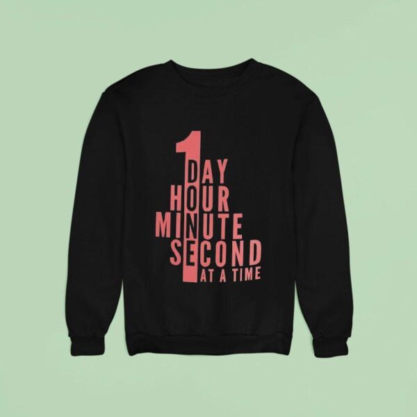 A Day An Hour A Minute Second At A Time Sweatshirt