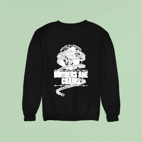 Abolish All Borders Borders Are Chains S Sweatshirt