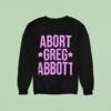 Abort Greg Abbot Sweatshirt