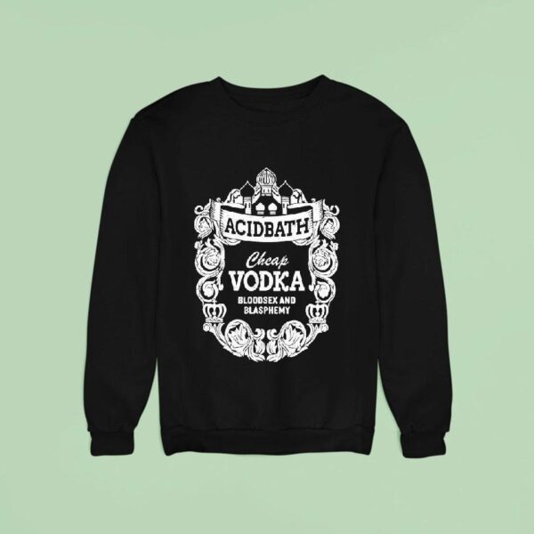 Acid Bath Cheap Vodka Bloodsex And Blasphemy Sweatshirt