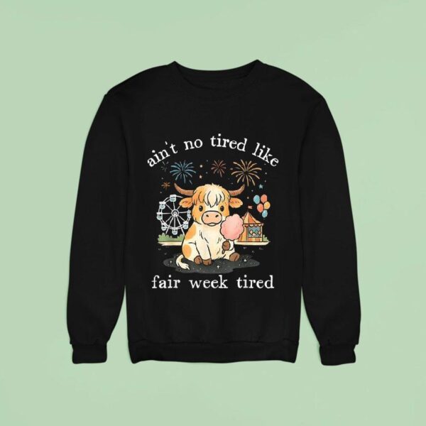 Ain T No Tired Like Fair Week Tired Highland Cow Sweatshirt