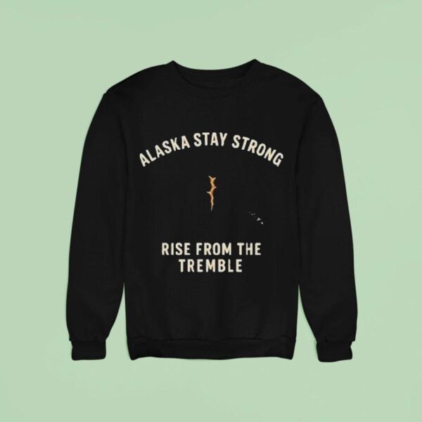 Alaska Stay Strong Rise From The Tremble Alaska Tsunami Warning Sweatshirt