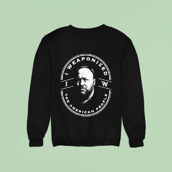 Alex Jones I Weaponized The American People Sweatshirt